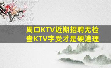 周口KTV近期招聘无检查KTV字受才是硬道理